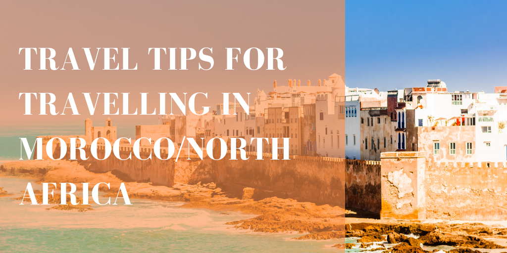 Travel Tips for Travelling in Morocco/North Africa