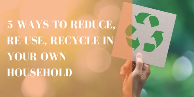 5 Ways to Reduce, Re-Use, Recycle in Your Own Household